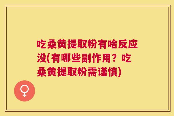吃桑黄提取粉有啥反应没(有哪些副作用?吃桑黄提取粉需谨慎) 吃桑黄提取粉有啥反应没(有哪些副作用?吃桑黄提取粉需谨慎)