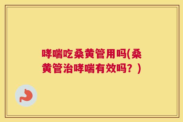 吃桑黄管用吗(桑黄管有效吗?) 吃桑黄管用吗(桑黄管有效吗?)