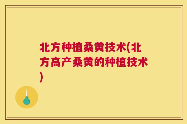 北方种植桑黄技术(北方高产桑黄的种植技术) 北方种植桑黄技术(北方高产桑黄的种植技术)