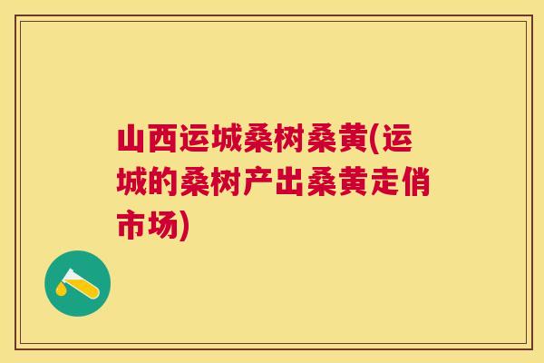 山西运城桑树桑黄(运城的桑树产出桑黄走俏市场) 山西运城桑树桑黄(运城的桑树产出桑黄走俏市场)