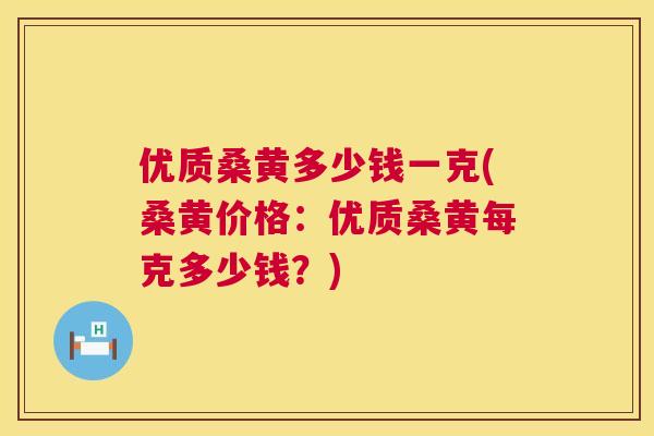 优质桑黄多少钱一克(桑黄价格:优质桑黄每克多少钱?) 优质桑黄多少钱一克(桑黄价格:优质桑黄每克多少钱?)