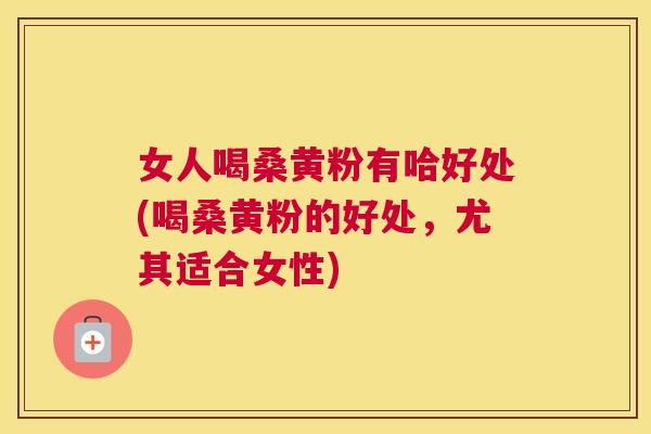 女人喝桑黄粉有哈好处(喝桑黄粉的好处,尤其适合女性) 女人喝桑黄粉有哈好处(喝桑黄粉的好处,尤其适合女性)