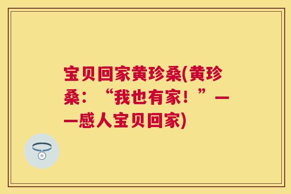 宝贝回家黄珍桑(黄珍桑:“我也有家!”——感人宝贝回家) 宝贝回家黄珍桑(黄珍桑:“我也有家!”——感人宝贝回家)