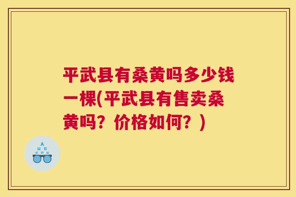 平武县有桑黄吗多少钱一棵(平武县有售卖桑黄吗?价格如何?) 平武县有桑黄吗多少钱一棵(平武县有售卖桑黄吗?价格如何?)