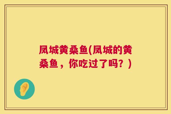 凤城黄桑鱼(凤城的黄桑鱼,你吃过了吗?) 凤城黄桑鱼(凤城的黄桑鱼,你吃过了吗?)