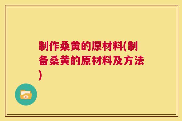制作桑黄的原材料(制备桑黄的原材料及方法) 制作桑黄的原材料(制备桑黄的原材料及方法)