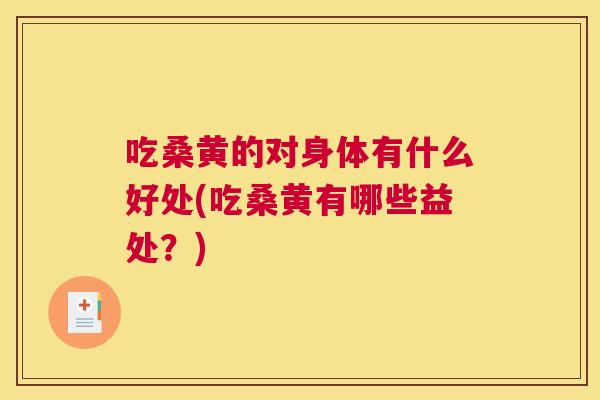 吃桑黄的对身体有什么好处(吃桑黄有哪些益处?) 吃桑黄的对身体有什么好处(吃桑黄有哪些益处?)