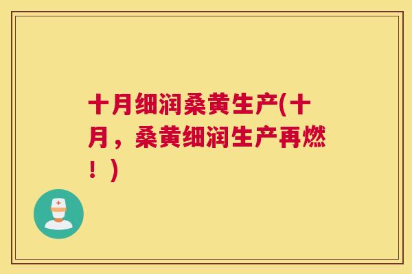 十月细润桑黄生产(十月,桑黄细润生产再燃!) 十月细润桑黄生产(十月,桑黄细润生产再燃!)