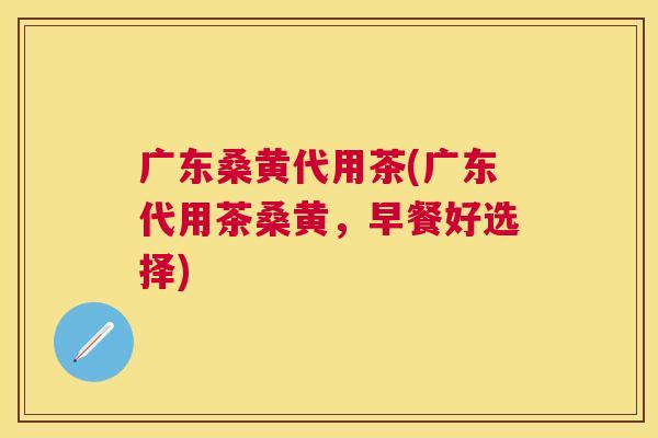 广东桑黄代用茶(广东代用茶桑黄,早餐好选择) 广东桑黄代用茶(广东代用茶桑黄,早餐好选择)