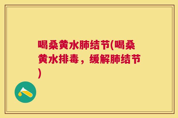 喝桑黄水结节(喝桑黄水,缓解结节) 喝桑黄水结节(喝桑黄水,缓解结节)