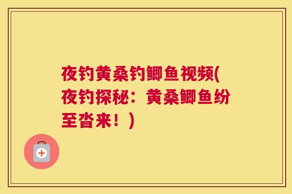 夜钓黄桑钓鲫鱼视频(夜钓探秘：黄桑鲫鱼纷至沓来！)