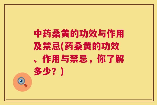 桑黄的功效与作用及禁忌(药桑黄的功效、作用与禁忌,你了解多少?) 桑黄的功效与作用及禁忌(药桑黄的功效、作用与禁忌,你了解多少?)