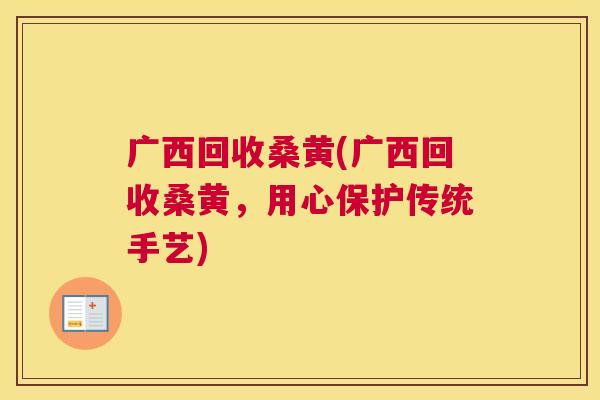 广西回收桑黄(广西回收桑黄,用心保护传统手艺) 广西回收桑黄(广西回收桑黄,用心保护传统手艺)