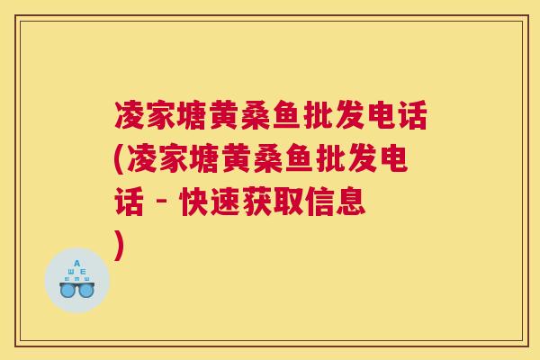 凌家塘黄桑鱼批发电话(凌家塘黄桑鱼批发电话 - 快速获取信息) 凌家塘黄桑鱼批发电话(凌家塘黄桑鱼批发电话 - 快速获取信息)