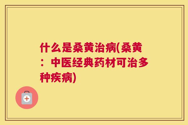 什么是桑黄(桑黄：中医经典药材可多种)