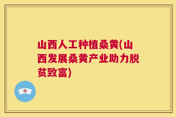 山西人工种植桑黄(山西发展桑黄产业助力脱贫致富)
