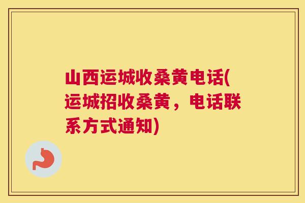 山西运城收桑黄电话(运城招收桑黄，电话联系方式通知)