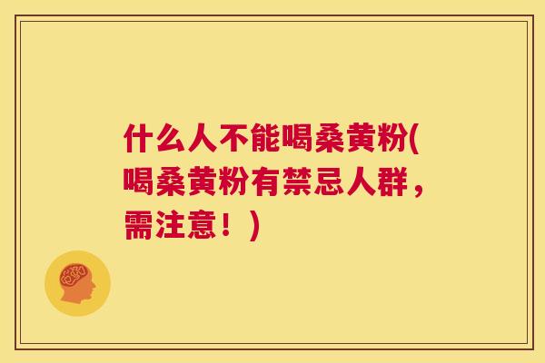什么人不能喝桑黄粉(喝桑黄粉有禁忌人群,需注意!) 什么人不能喝桑黄粉(喝桑黄粉有禁忌人群,需注意!)