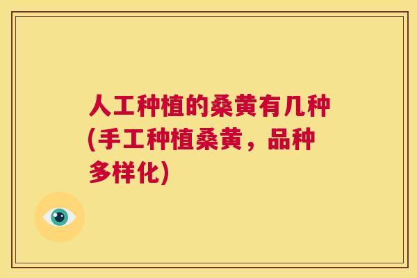 人工种植的桑黄有几种(手工种植桑黄,品种多样化) 人工种植的桑黄有几种(手工种植桑黄,品种多样化)