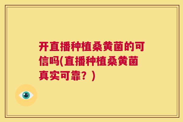 开直播种植桑黄菌的可信吗(直播种植桑黄菌真实可靠?) 开直播种植桑黄菌的可信吗(直播种植桑黄菌真实可靠?)