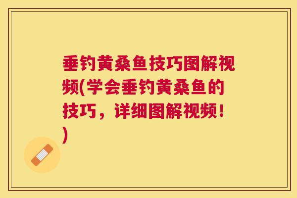 垂钓黄桑鱼技巧图解视频(学会垂钓黄桑鱼的技巧,详细图解视频!) 垂钓黄桑鱼技巧图解视频(学会垂钓黄桑鱼的技巧,详细图解视频!)