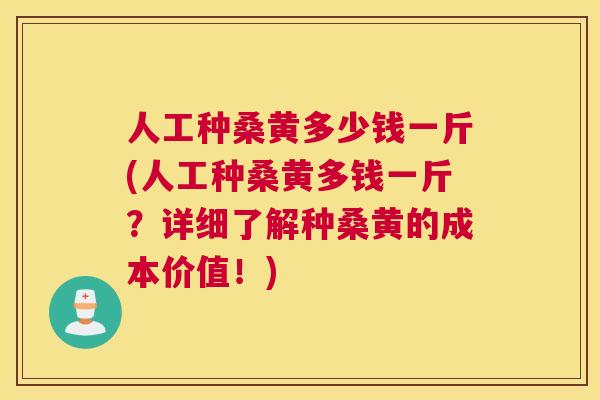 人工种桑黄多少钱一斤(人工种桑黄多钱一斤?详细了解种桑黄的成本价值!) 人工种桑黄多少钱一斤(人工种桑黄多钱一斤?详细了解种桑黄的成本价值!)
