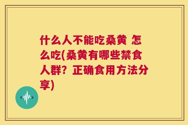什么人不能吃桑黄 怎么吃(桑黄有哪些禁食人群?正确食用方法分享) 什么人不能吃桑黄 怎么吃(桑黄有哪些禁食人群?正确食用方法分享)