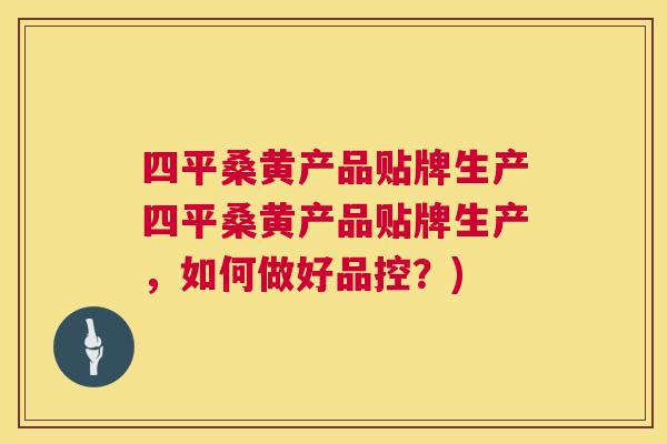 四平桑黄产品贴牌生产四平桑黄产品贴牌生产,如何做好品控?) 四平桑黄产品贴牌生产四平桑黄产品贴牌生产,如何做好品控?)