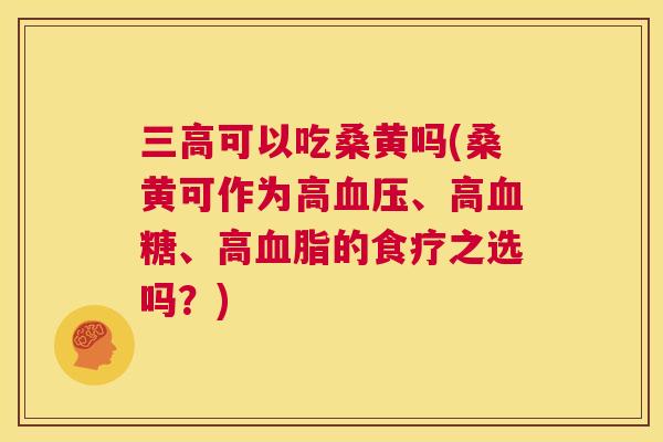可以吃桑黄吗(桑黄可作为高、高、高的食疗之选吗?) 可以吃桑黄吗(桑黄可作为高、高、高的食疗之选吗?)