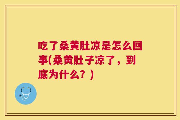 吃了桑黄肚凉是怎么回事(桑黄肚子凉了,到底为什么?) 吃了桑黄肚凉是怎么回事(桑黄肚子凉了,到底为什么?)