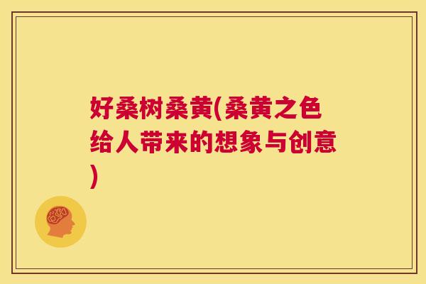 好桑树桑黄(桑黄之色给人带来的想象与创意) 好桑树桑黄(桑黄之色给人带来的想象与创意)