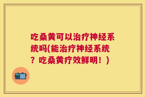 吃桑黄可以系统吗(能系统?吃桑黄疗效鲜明!) 吃桑黄可以系统吗(能系统?吃桑黄疗效鲜明!)