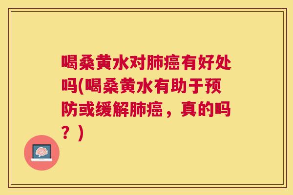 喝桑黄水对有好处吗(喝桑黄水有助于或缓解,真的吗?) 喝桑黄水对有好处吗(喝桑黄水有助于或缓解,真的吗?)