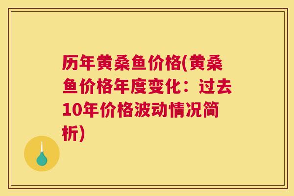 历年黄桑鱼价格(黄桑鱼价格年度变化:过去10年价格波动情况简析) 历年黄桑鱼价格(黄桑鱼价格年度变化:过去10年价格波动情况简析)