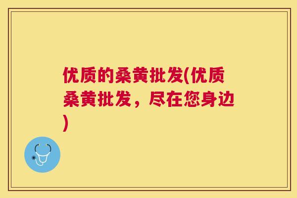 优质的桑黄批发(优质桑黄批发,尽在您身边) 优质的桑黄批发(优质桑黄批发,尽在您身边)