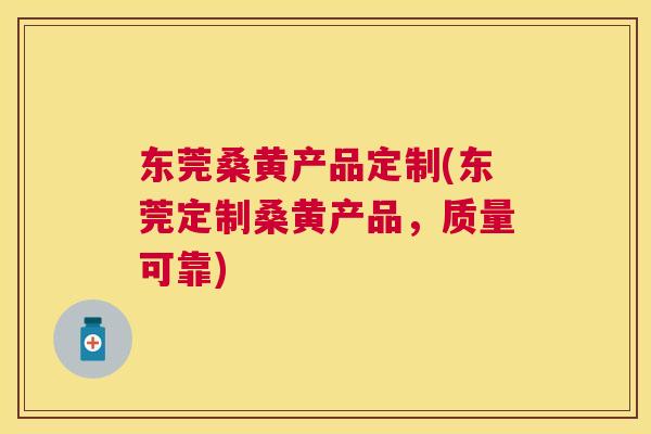 东莞桑黄产品定制(东莞定制桑黄产品,质量可靠) 东莞桑黄产品定制(东莞定制桑黄产品,质量可靠)