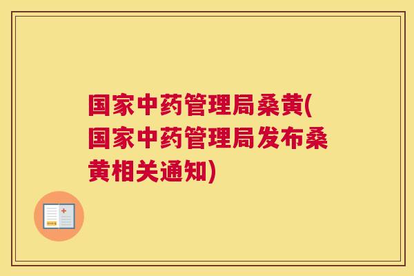 国家管理局桑黄(国家管理局发布桑黄相关通知) 国家管理局桑黄(国家管理局发布桑黄相关通知)