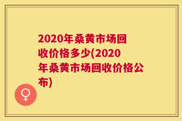 2020年桑黄市场回收价格多少(2020年桑黄市场回收价格公布) 2020年桑黄市场回收价格多少(2020年桑黄市场回收价格公布)