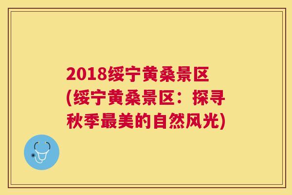 2018绥宁黄桑景区(绥宁黄桑景区:探寻秋季美的自然风光) 2018绥宁黄桑景区(绥宁黄桑景区:探寻秋季美的自然风光)