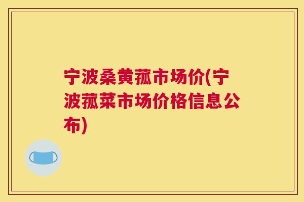 宁波桑黄菰市场价(宁波菰菜市场价格信息公布) 宁波桑黄菰市场价(宁波菰菜市场价格信息公布)