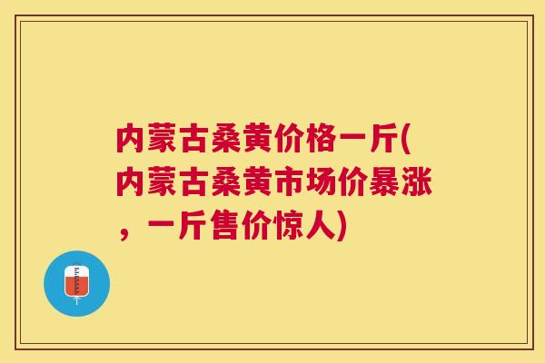 内蒙古桑黄价格一斤(内蒙古桑黄市场价暴涨,一斤售价惊人) 内蒙古桑黄价格一斤(内蒙古桑黄市场价暴涨,一斤售价惊人)