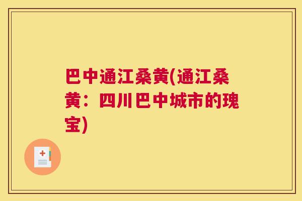 巴中通江桑黄(通江桑黄:四川巴中城市的瑰宝) 巴中通江桑黄(通江桑黄:四川巴中城市的瑰宝)
