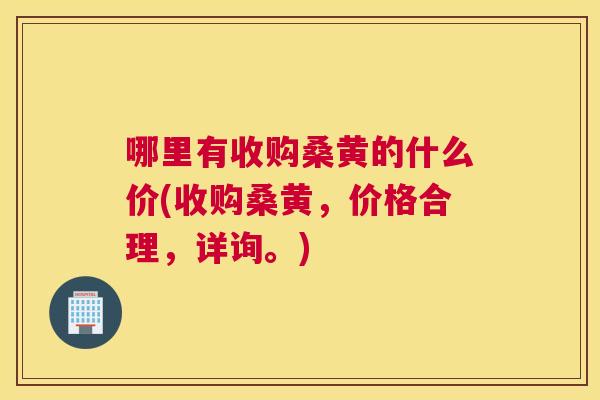 哪里有收购桑黄的什么价(收购桑黄,价格合理,详询。) 哪里有收购桑黄的什么价(收购桑黄,价格合理,详询。)