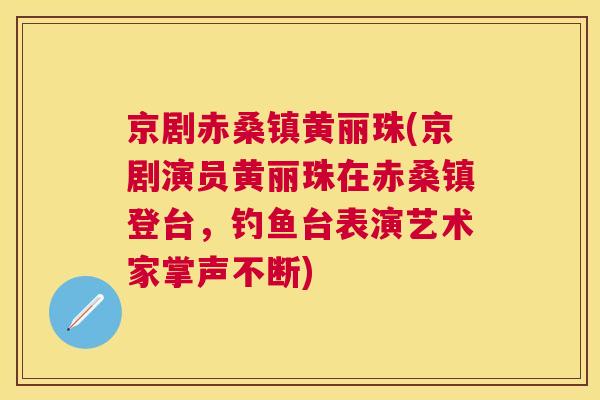 京剧赤桑镇黄丽珠(京剧演员黄丽珠在赤桑镇登台,钓鱼台表演艺术家掌声不断) 京剧赤桑镇黄丽珠(京剧演员黄丽珠在赤桑镇登台,钓鱼台表演艺术家掌声不断)