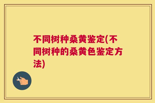 不同树种桑黄鉴定(不同树种的桑黄色鉴定方法) 不同树种桑黄鉴定(不同树种的桑黄色鉴定方法)
