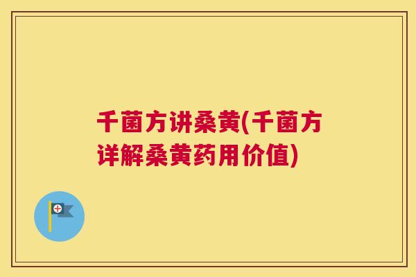 千菌方讲桑黄(千菌方详解桑黄药用价值) 千菌方讲桑黄(千菌方详解桑黄药用价值)