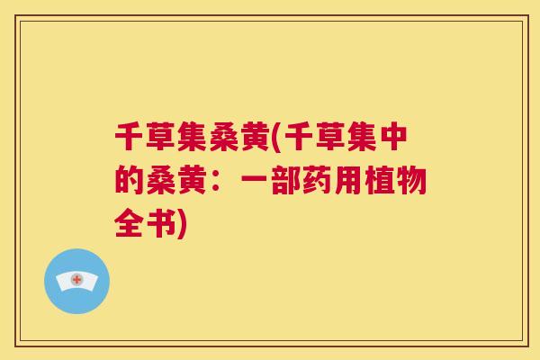 千草集桑黄(千草集中的桑黄:一部药用植物全书) 千草集桑黄(千草集中的桑黄:一部药用植物全书)