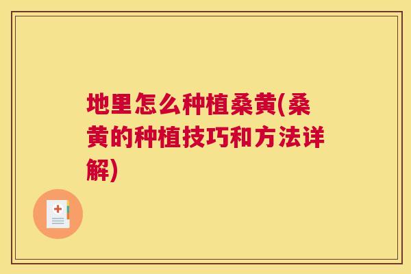 地里怎么种植桑黄(桑黄的种植技巧和方法详解) 地里怎么种植桑黄(桑黄的种植技巧和方法详解)