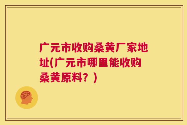 广元市收购桑黄厂家地址(广元市哪里能收购桑黄原料?) 广元市收购桑黄厂家地址(广元市哪里能收购桑黄原料?)