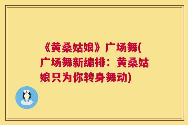 《黄桑姑娘》广场舞(广场舞新编排:黄桑姑娘只为你转身舞动) 《黄桑姑娘》广场舞(广场舞新编排:黄桑姑娘只为你转身舞动)